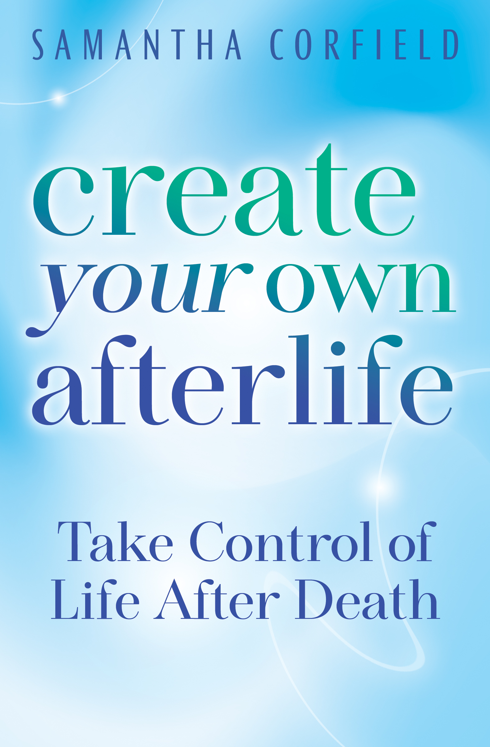 Cover of Create Your Own Afterlife: Take Control of Life After Death by Samantha Corfield
